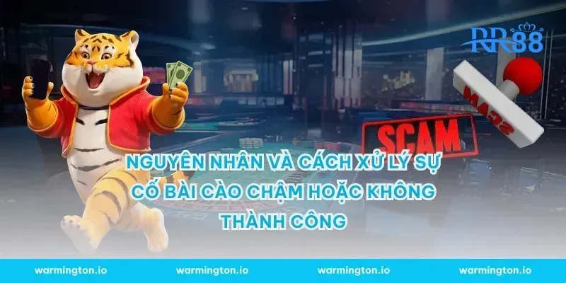 Nguyên nhân và cách xử lý sự cố bài cào chậm hoặc không thành công