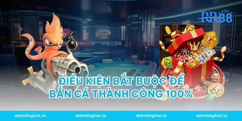 Điều kiện bắt buộc để bắn cá thành công 100%