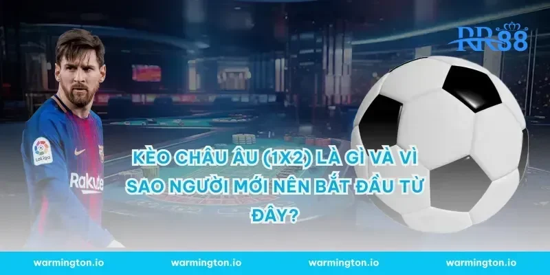 Kèo châu Âu (1X2) là gì và vì sao người mới nên bắt đầu từ đây?