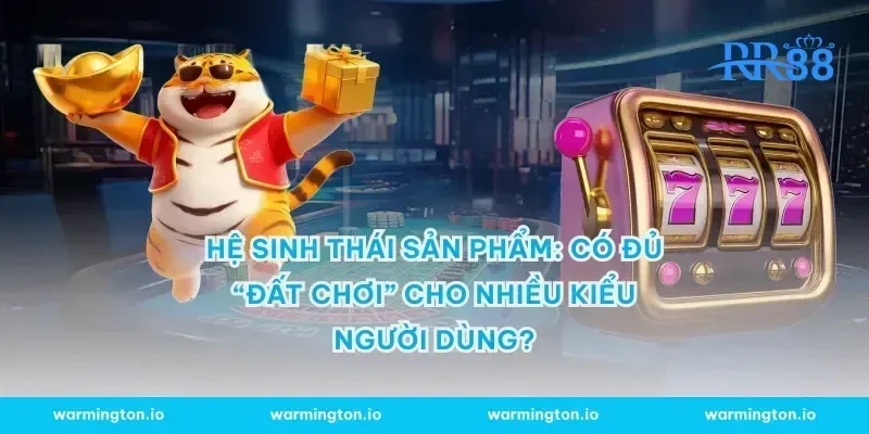 Hệ sinh thái sản phẩm: Có đủ “đất chơi” cho nhiều kiểu người dùng?
