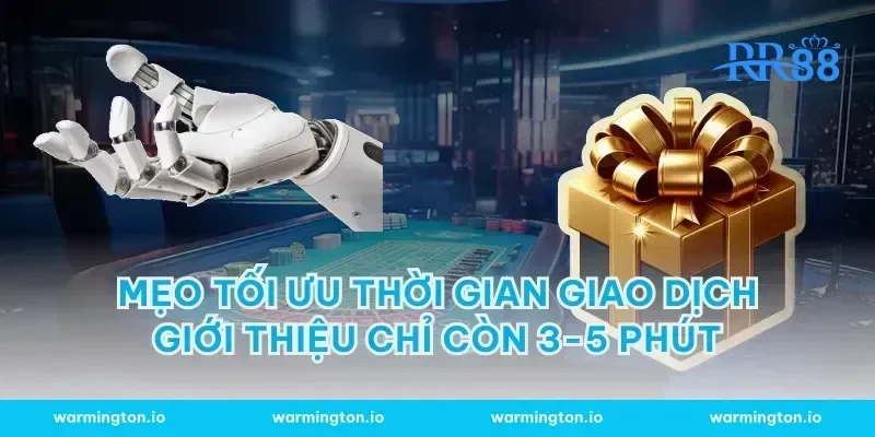 Mẹo tối ưu thời gian giao dịch giới thiệu chỉ còn 3-5 phút