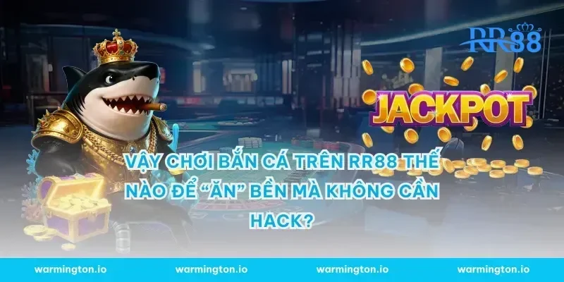 Vậy chơi bắn cá trên RR88 thế nào để “ăn” bền mà không cần hack?