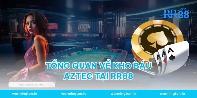 Tổng quan về Kho báu Aztec tại RR88