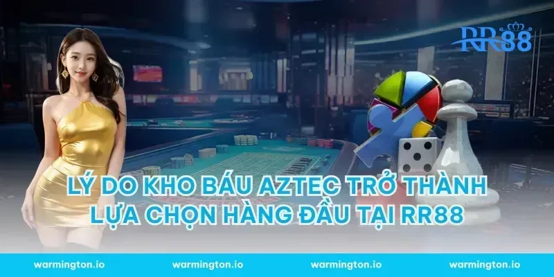 Lý do Kho báu Aztec trở thành lựa chọn hàng đầu tại RR88