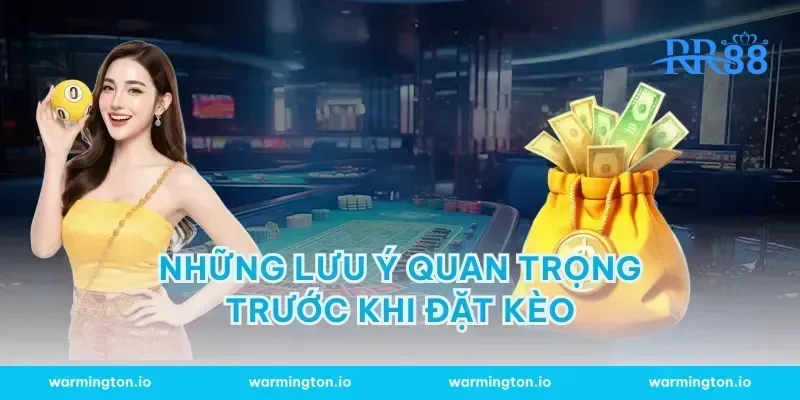 Những Lưu Ý Quan Trọng Trước Khi Đặt Kèo