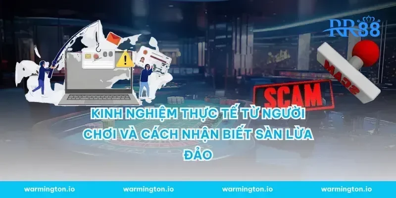 Kinh nghiệm thực tế từ người chơi và cách nhận biết sàn lừa đảo