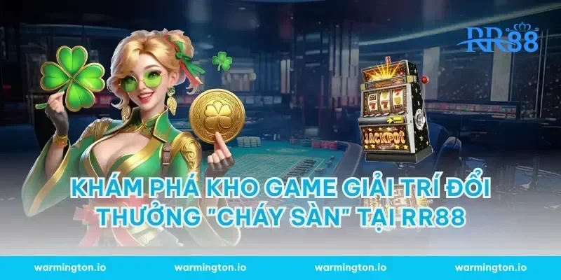 Khám phá kho game giải trí đổi thưởng "cháy sàn" tại RR88