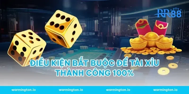 Điều kiện bắt buộc để tài xỉu thành công 100%