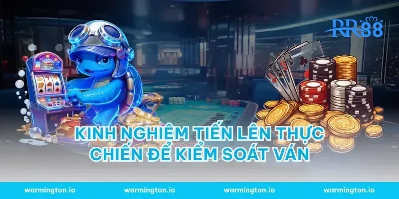 Kinh nghiệm tiến lên thực chiến để kiểm soát ván