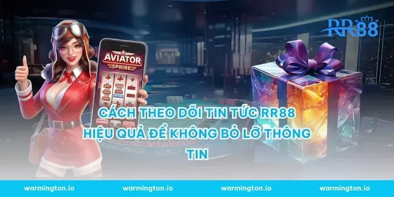 Cách theo dõi tin tức RR88 hiệu quả để không bỏ lỡ thông tin