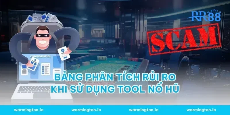 Bảng phân tích rủi ro khi sử dụng tool nổ hũ