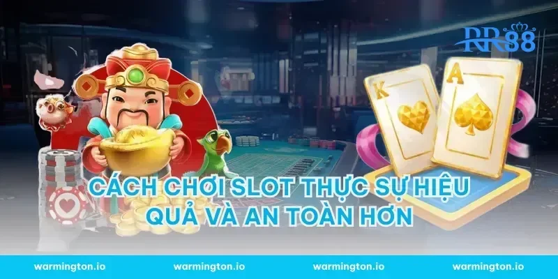 Cách chơi slot thực sự hiệu quả và an toàn hơn