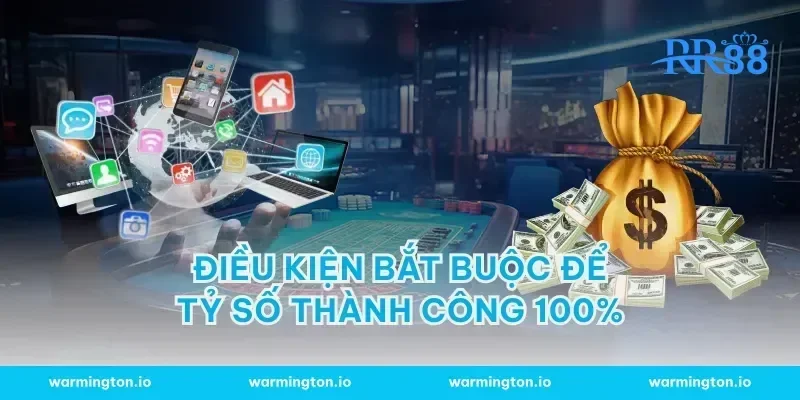 Điều kiện bắt buộc để tỷ số thành công 100%