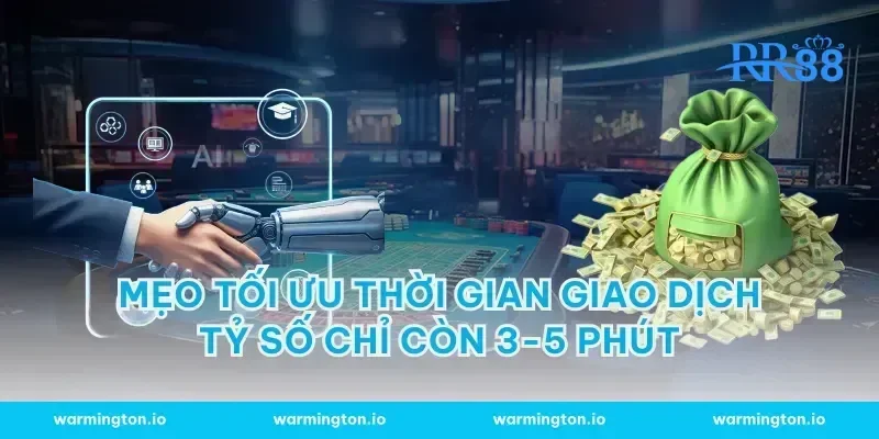 Mẹo tối ưu thời gian giao dịch tỷ số chỉ còn 3-5 phút
