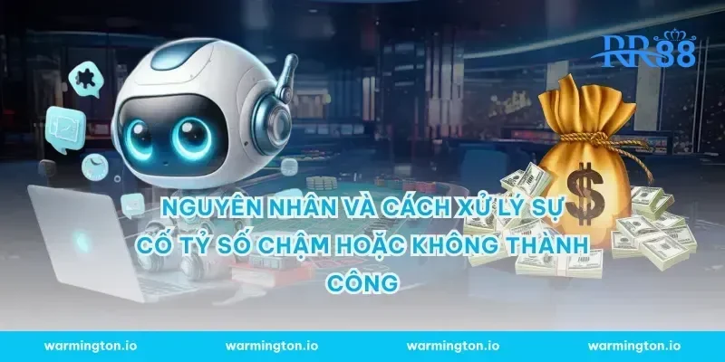 Nguyên nhân và cách xử lý sự cố tỷ số chậm hoặc không thành công