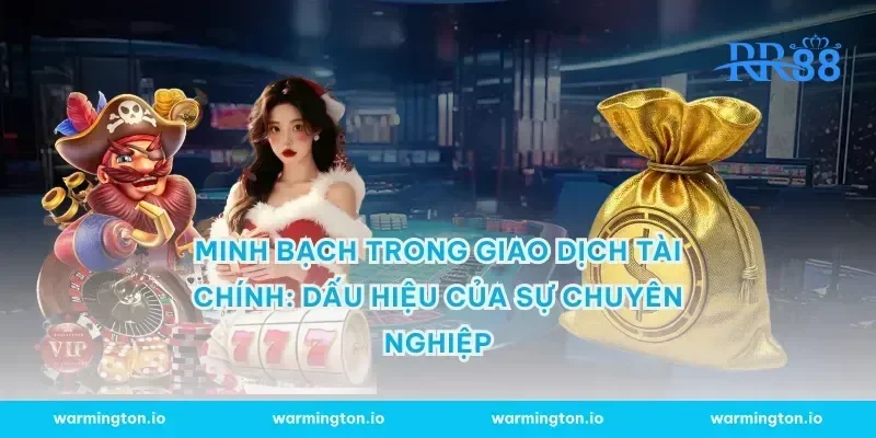 Minh bạch trong giao dịch tài chính: Dấu hiệu của sự chuyên nghiệp