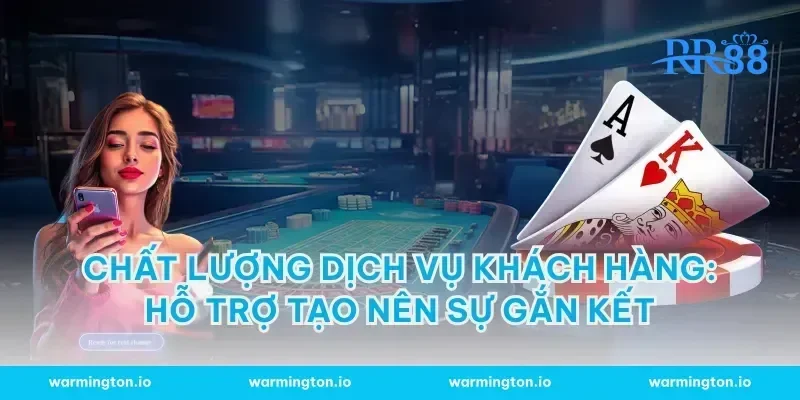 Chất lượng dịch vụ khách hàng: Hỗ trợ tạo nên sự gắn kết