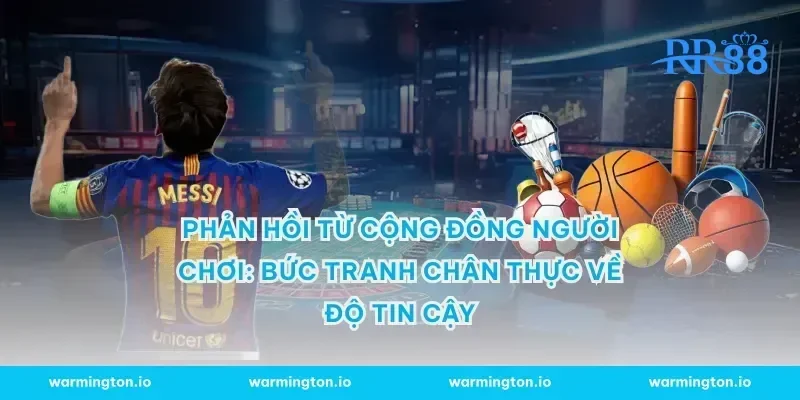 Phản hồi từ cộng đồng người chơi: Bức tranh chân thực về độ tin cậy