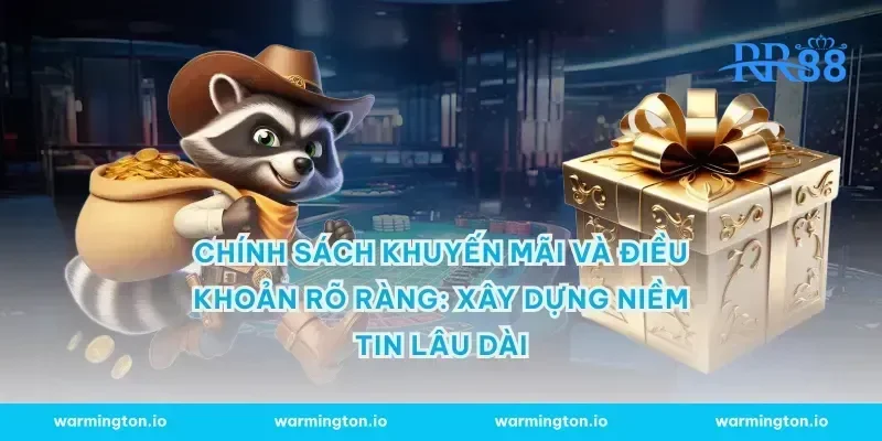 Chính sách khuyến mãi và điều khoản rõ ràng: Xây dựng niềm tin lâu dài